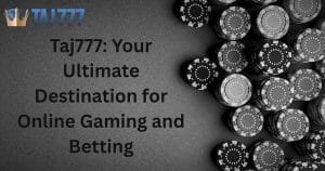Read more about the article Taj777: Your Ultimate Destination for Online Gaming and Betting
